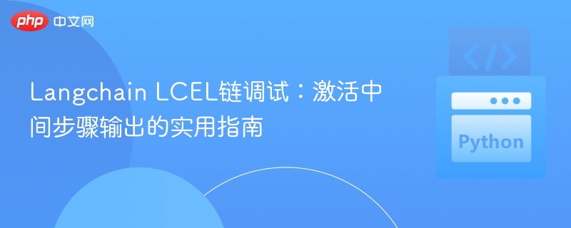 Langchain LCEL链调试：激活中间步骤输出的实用指南
