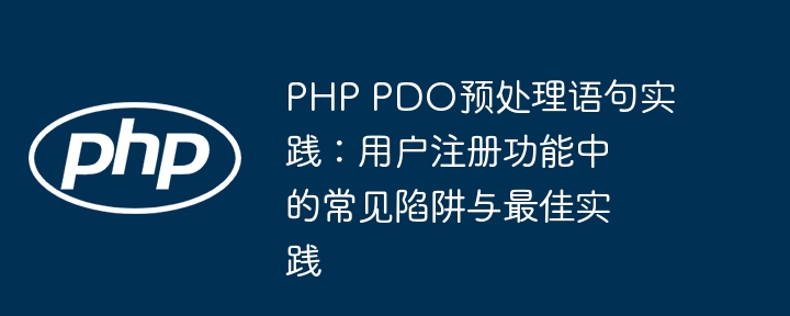 PHP PDO预处理语句实践:用户注册功能中的常见陷阱与最佳实践