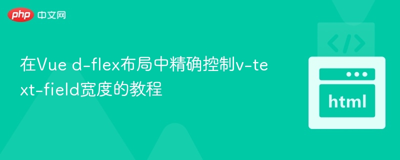 在Vue d-flex布局中精确控制v-text-field宽度的教程
