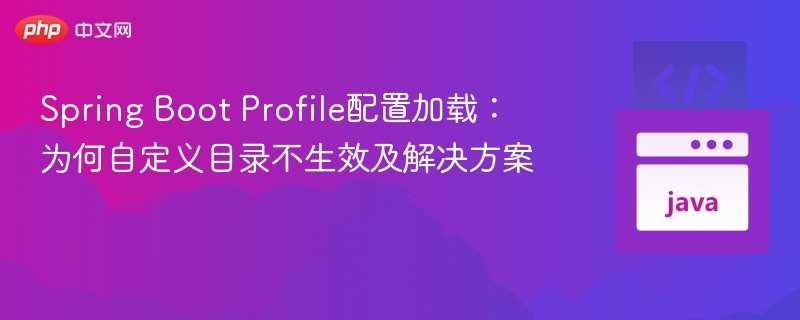 Spring Boot Profile配置加载：为何自定义目录不生效及解决方案
