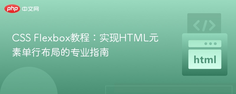 CSS Flexbox教程：实现HTML元素单行布局的专业指南
