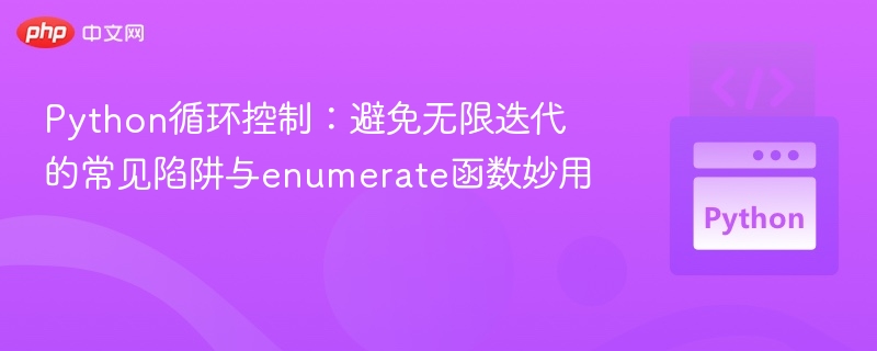 Python循环控制：避免无限迭代的常见陷阱与enumerate函数妙用
