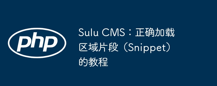 Sulu CMS：正确加载区域片段（Snippet）的教程
