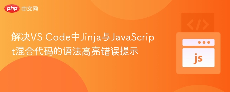 解决VS Code中Jinja与JavaScript混合代码的语法高亮错误提示
