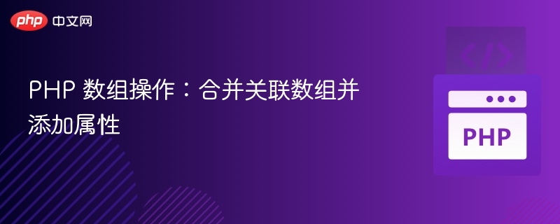 PHP 数组操作：合并关联数组并添加属性
