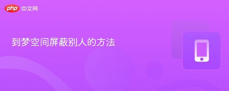 到梦空间屏蔽别人的方法