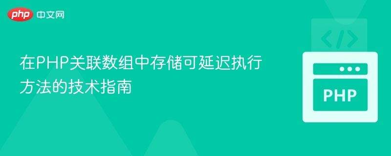 在PHP关联数组中存储可延迟执行方法的技术指南
