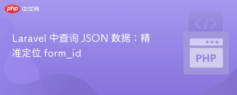 Laravel 中查询 JSON 数据：精准定位 form_id