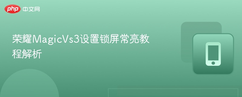 荣耀MagicVs3设置锁屏常亮教程解析