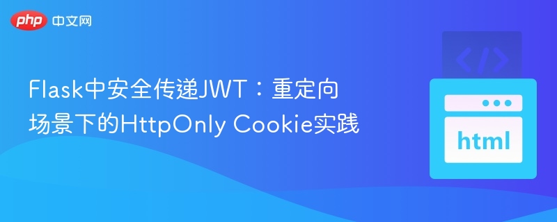 Flask中安全传递JWT:重定向场景下的HttpOnly Cookie实践
