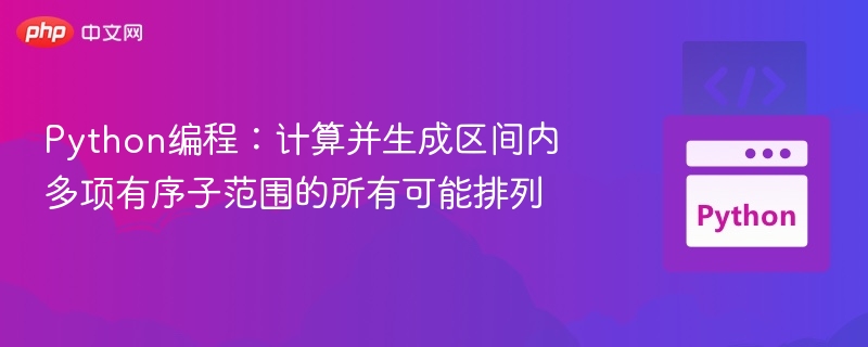 Python编程：计算并生成区间内多项有序子范围的所有可能排列
