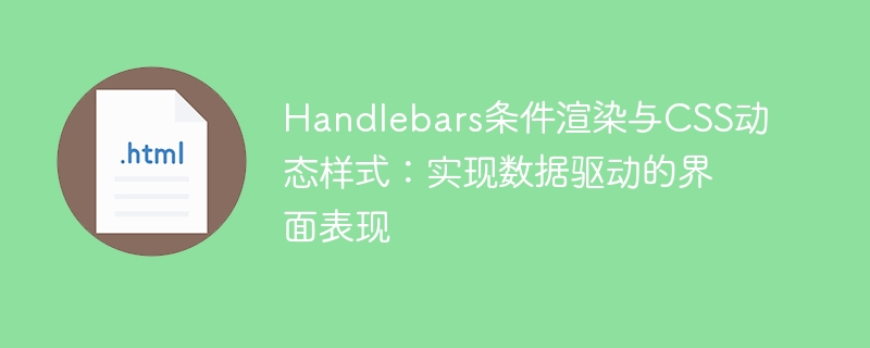 Handlebars条件渲染与CSS动态样式：实现数据驱动的界面表现
