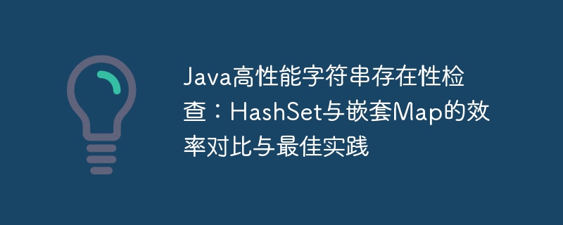 Java高性能字符串存在性检查:HashSet与嵌套Map的效率对比与最佳实践