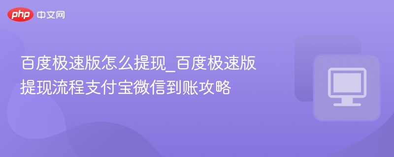 百度极速版怎么提现_百度极速版提现流程支付宝微信到账攻略