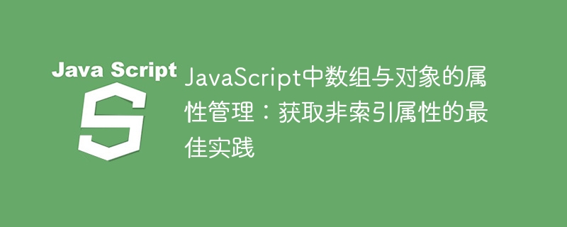 JavaScript中数组与对象的属性管理：获取非索引属性的最佳实践
