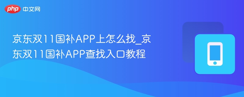 京东双11国补APP上怎么找_京东双11国补APP查找入口教程