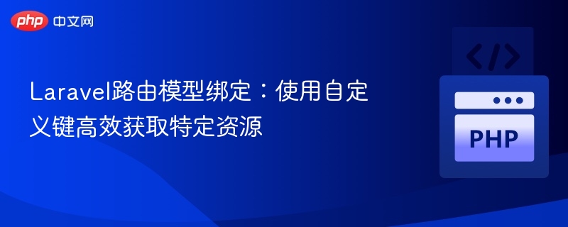 Laravel路由模型绑定：使用自定义键高效获取特定资源