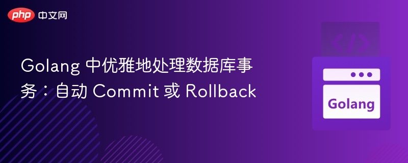 Golang 中优雅地处理数据库事务:自动 Commit 或 Rollback