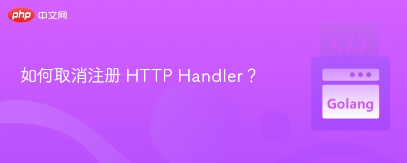如何取消注册 HTTP Handler？