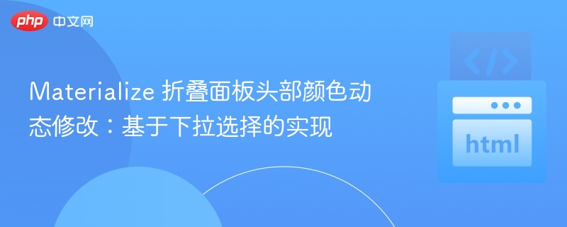 Materialize 折叠面板头部颜色动态修改:基于下拉选择的实现