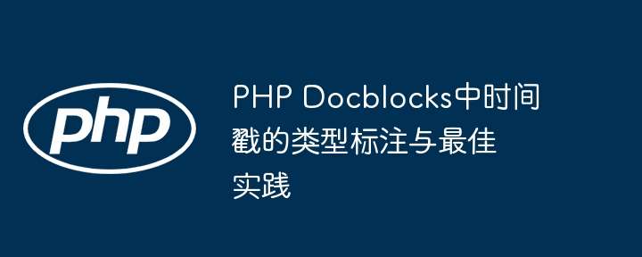 PHP Docblocks中时间戳的类型标注与最佳实践
