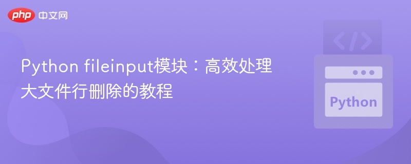 Python fileinput模块:高效处理大文件行删除的教程