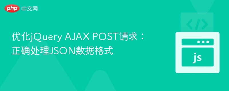 优化jQuery AJAX POST请求：正确处理JSON数据格式
