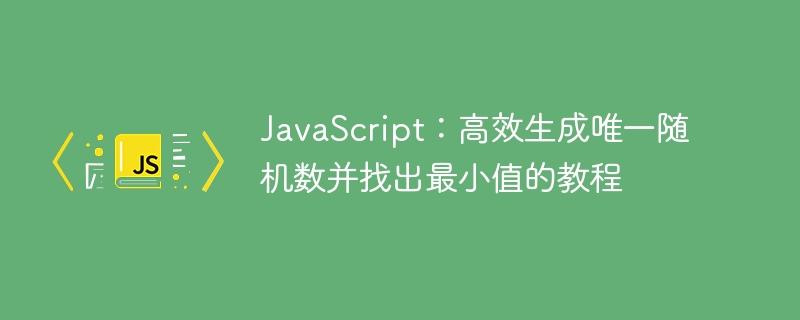 JavaScript:高效生成唯一随机数并找出最小值的教程