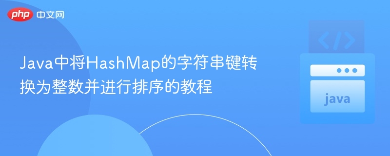 Java中将HashMap的字符串键转换为整数并进行排序的教程