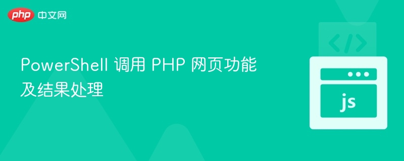PowerShell 调用 PHP 网页功能及结果处理

