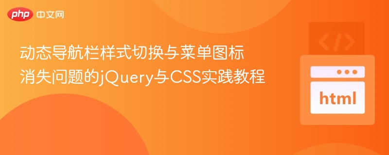 动态导航栏样式切换与菜单图标消失问题的jQuery与CSS实践教程
