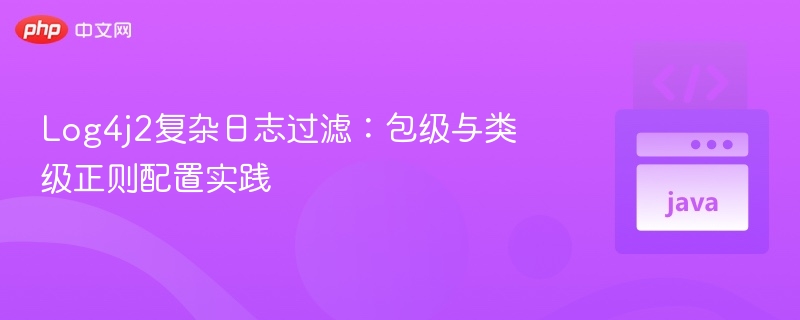 Log4j2复杂日志过滤：包级与类级正则配置实践
