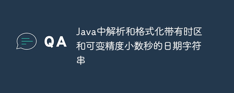 Java中解析和格式化带有时区和可变精度小数秒的日期字符串