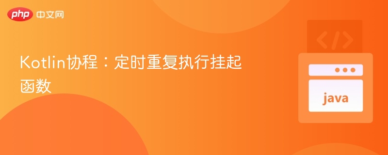Kotlin协程：定时重复执行挂起函数