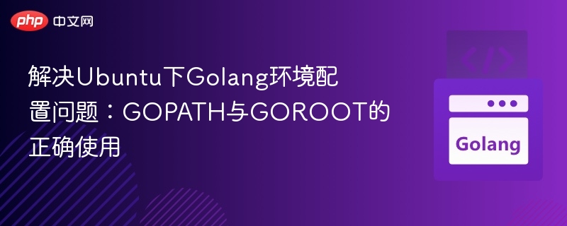 解决Ubuntu下Golang环境配置问题：GOPATH与GOROOT的正确使用