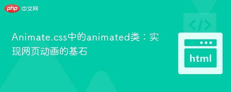 Animate.css中的animated类:实现网页动画的基石