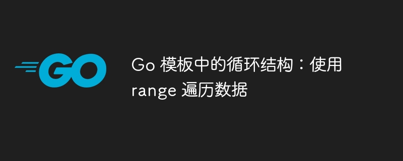 Go 模板中的循环结构：使用 range 遍历数据
