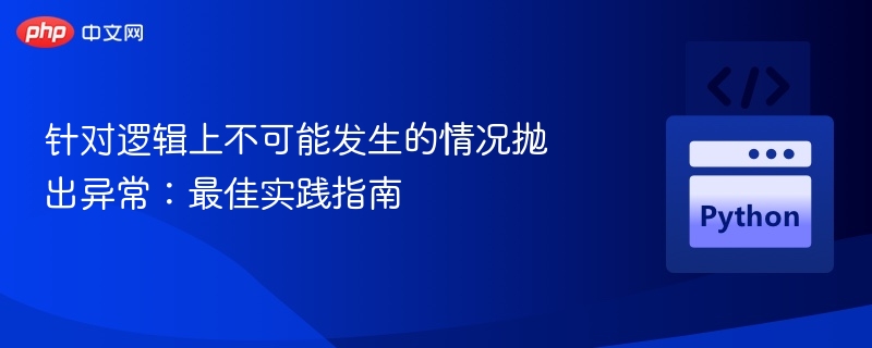 针对逻辑上不可能发生的情况抛出异常：最佳实践指南