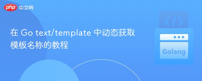 在 Go text/template 中动态获取模板名称的教程