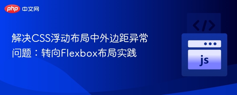 解决CSS浮动布局中外边距异常问题：转向Flexbox布局实践