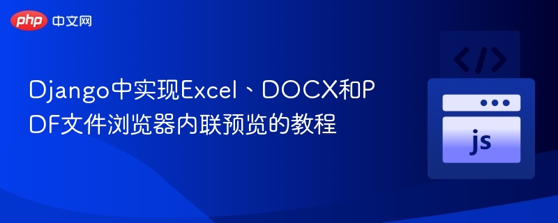 Django中实现Excel、DOCX和PDF文件浏览器内联预览的教程