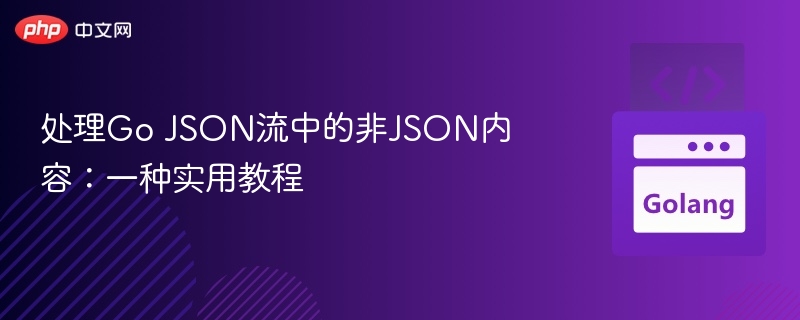 处理Go JSON流中的非JSON内容：一种实用教程