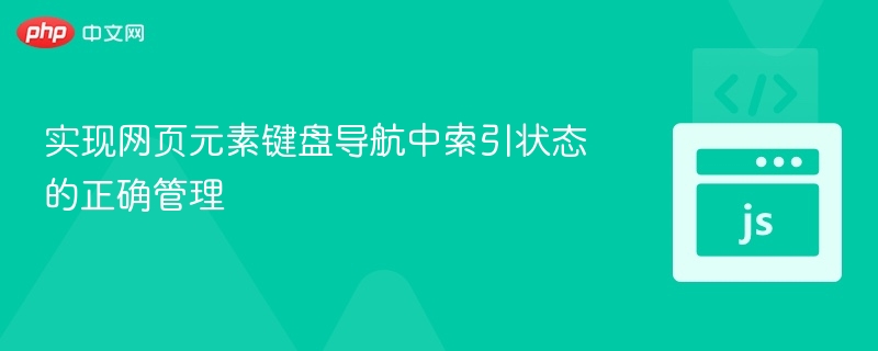 实现网页元素键盘导航中索引状态的正确管理