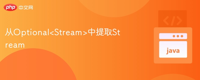 从Optional<Stream>中提取Stream