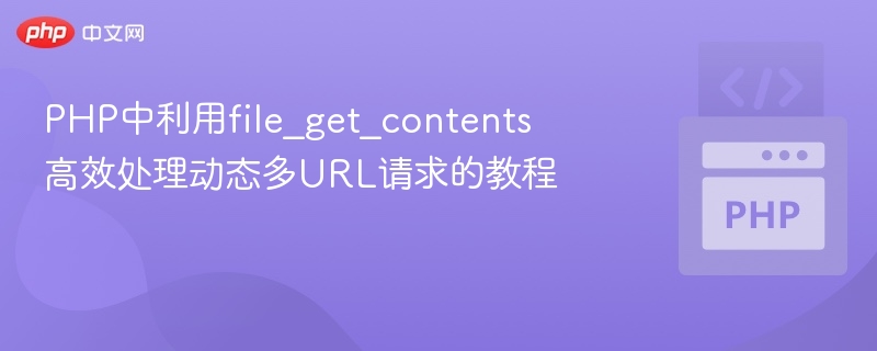 PHP中利用file_get_contents高效处理动态多URL请求的教程
