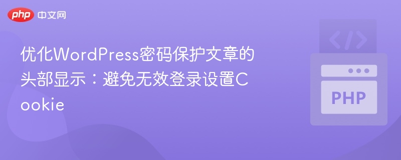优化WordPress密码保护文章的头部显示：避免无效登录设置Cookie
