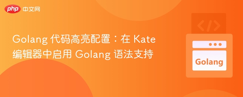 Golang 代码高亮配置:在 Kate 编辑器中启用 Golang 语法支持