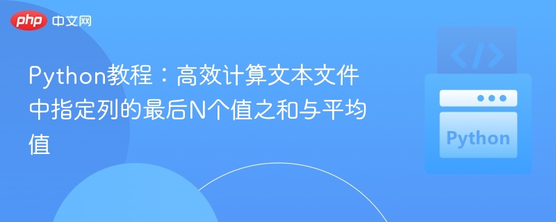 Python教程:高效计算文本文件中指定列的最后N个值之和与平均值
