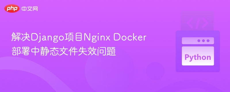 解决Django项目Nginx Docker部署中静态文件失效问题