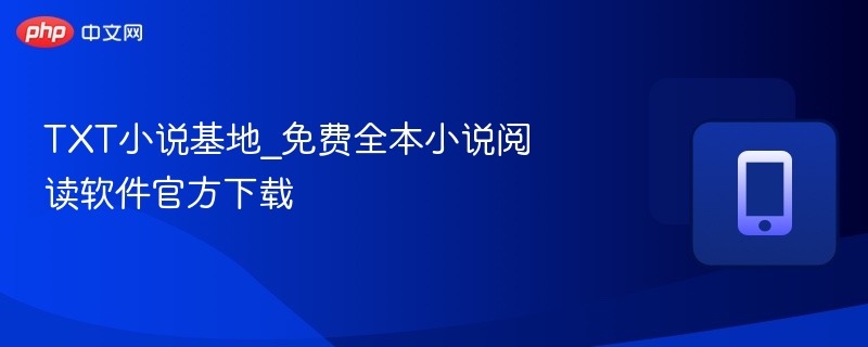 TXT小说基地_免费全本小说阅读软件官方下载